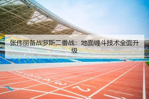 张伟丽备战罗斯二番战：地面缠斗技术全面升级