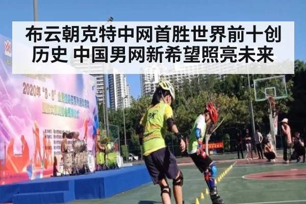 布云朝克特中网首胜世界前十创历史 中国男网新希望照亮未来
